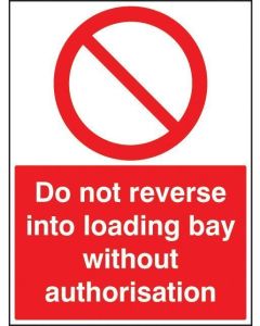 Do Not Reverse Into Loading Bay Without Authorisation Signs | 450mm x 600mm | Rigid Plastic